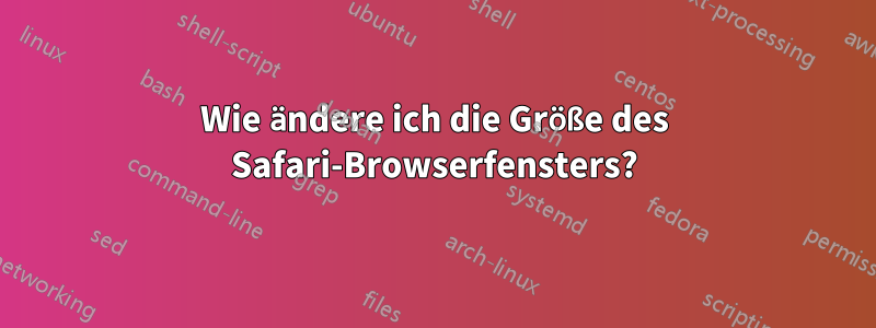 Wie ändere ich die Größe des Safari-Browserfensters?