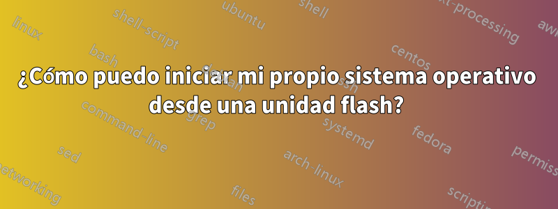 ¿Cómo puedo iniciar mi propio sistema operativo desde una unidad flash?