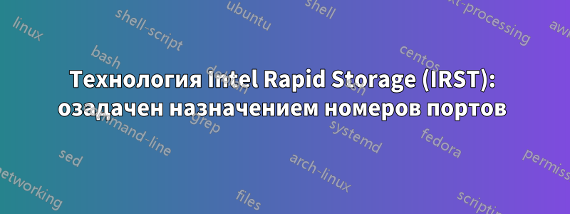 Технология Intel Rapid Storage (IRST): озадачен назначением номеров портов