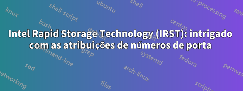 Intel Rapid Storage Technology (IRST): intrigado com as atribuições de números de porta