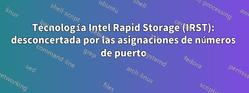 Tecnología Intel Rapid Storage (IRST): desconcertada por las asignaciones de números de puerto