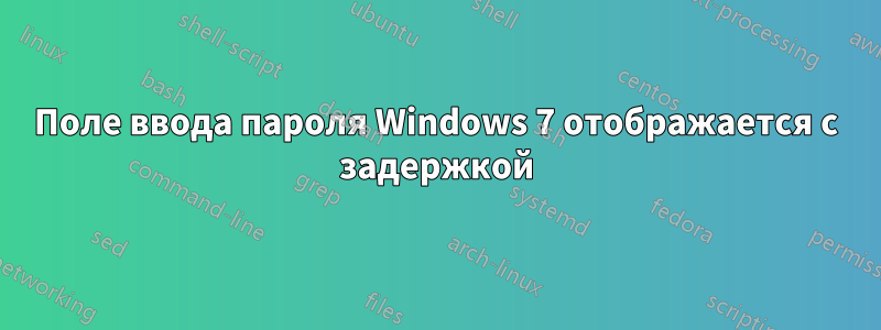 Поле ввода пароля Windows 7 отображается с задержкой