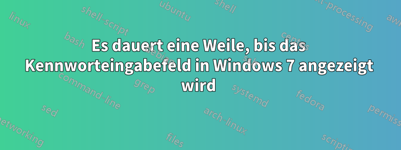 Es dauert eine Weile, bis das Kennworteingabefeld in Windows 7 angezeigt wird