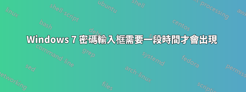 Windows 7 密碼輸入框需要一段時間才會出現