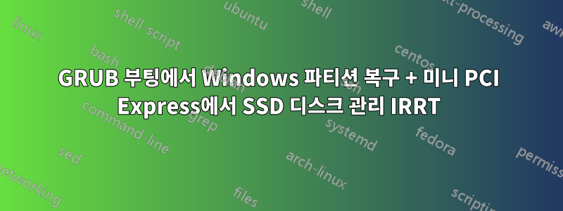 GRUB 부팅에서 Windows 파티션 복구 + 미니 PCI Express에서 SSD 디스크 관리 IRRT