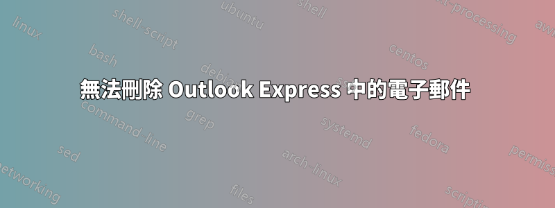 無法刪除 Outlook Express 中的電子郵件