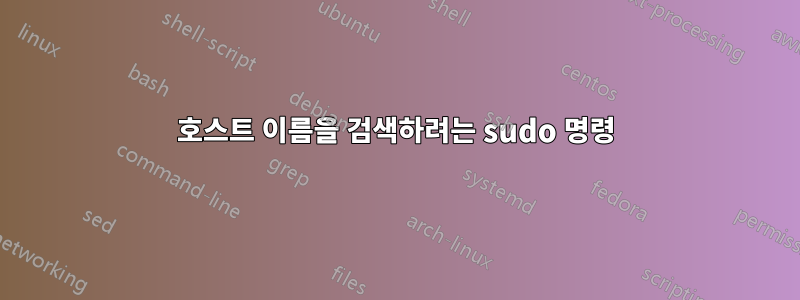 호스트 이름을 검색하려는 sudo 명령