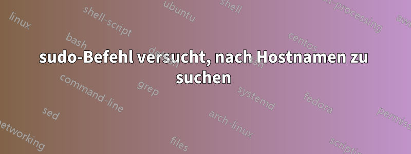 sudo-Befehl versucht, nach Hostnamen zu suchen