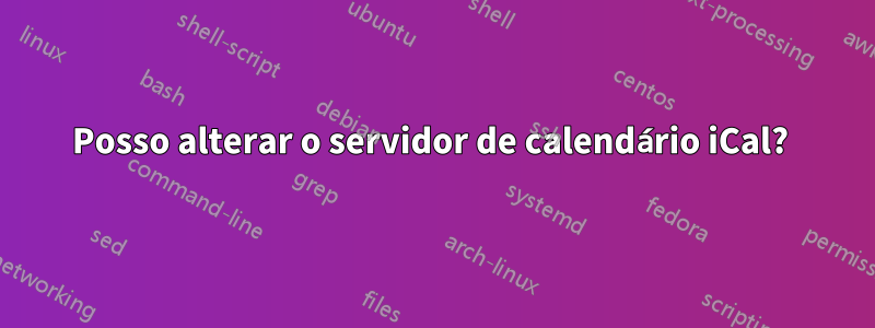 Posso alterar o servidor de calendário iCal? 