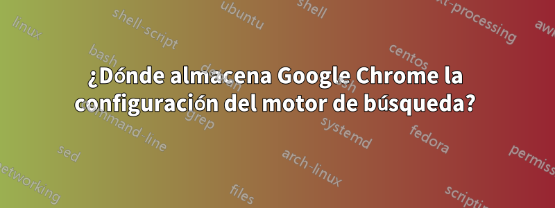 ¿Dónde almacena Google Chrome la configuración del motor de búsqueda?