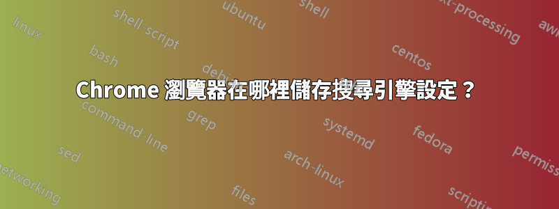 Chrome 瀏覽器在哪裡儲存搜尋引擎設定？