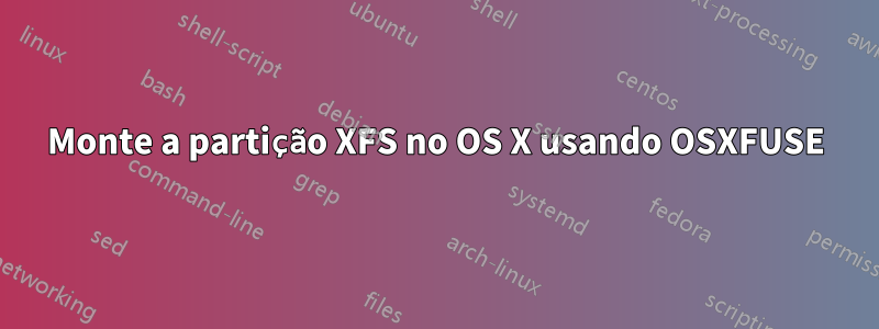 Monte a partição XFS no OS X usando OSXFUSE