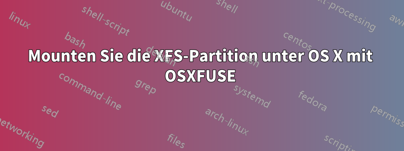 Mounten Sie die XFS-Partition unter OS X mit OSXFUSE