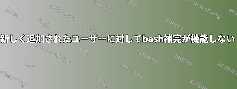 新しく追加されたユーザーに対してbash補完が機能しない