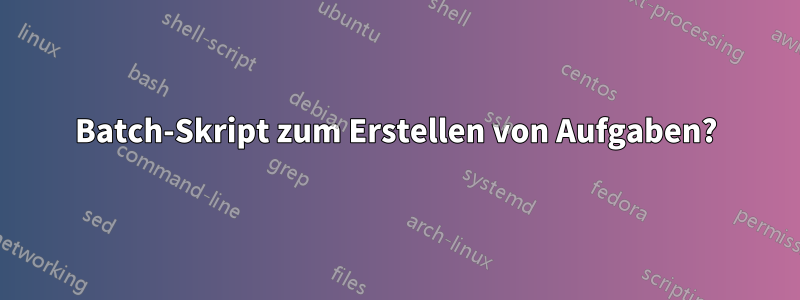 Batch-Skript zum Erstellen von Aufgaben?