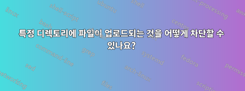 특정 디렉토리에 파일이 업로드되는 것을 어떻게 차단할 수 있나요?