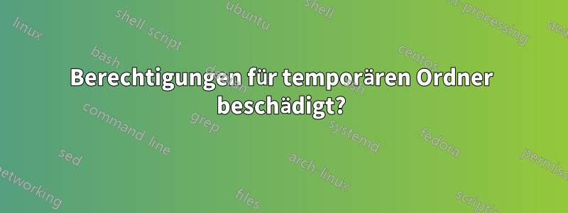 Berechtigungen für temporären Ordner beschädigt?