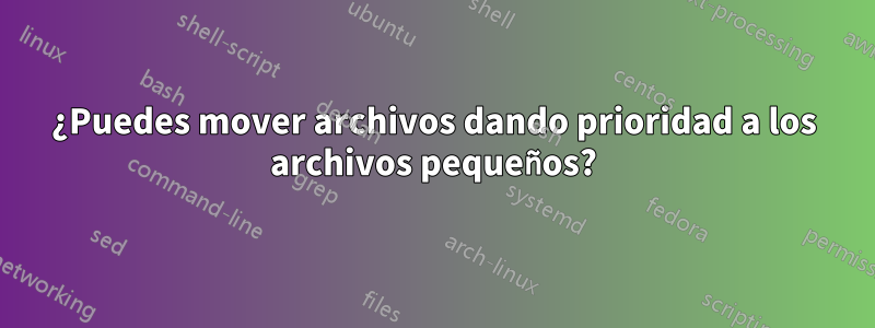 ¿Puedes mover archivos dando prioridad a los archivos pequeños?