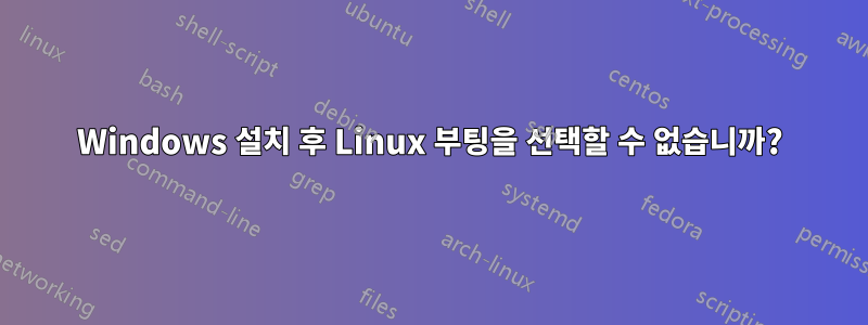 Windows 설치 후 Linux 부팅을 선택할 수 없습니까?