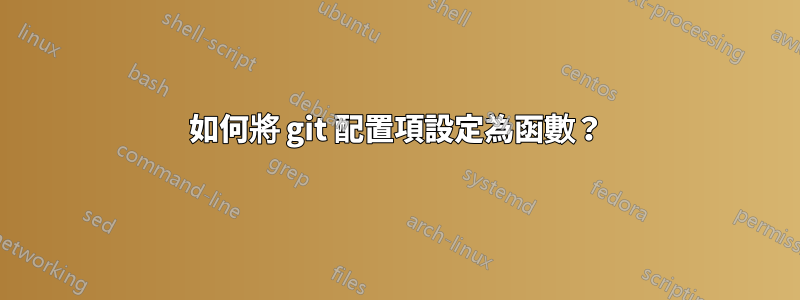 如何將 git 配置項設定為函數？