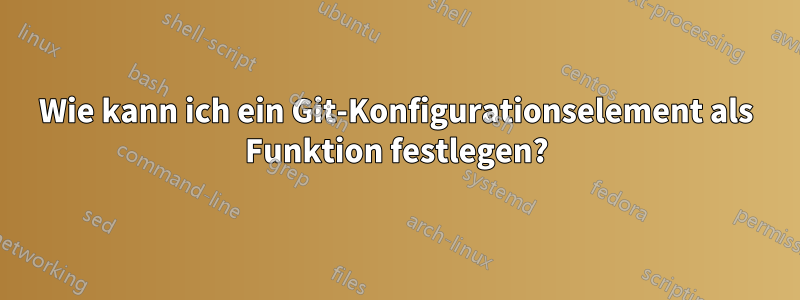 Wie kann ich ein Git-Konfigurationselement als Funktion festlegen?