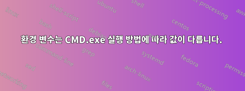 환경 변수는 CMD.exe 실행 방법에 따라 값이 다릅니다.