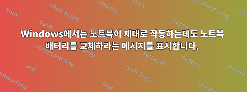 Windows에서는 노트북이 제대로 작동하는데도 노트북 배터리를 교체하라는 메시지를 표시합니다.