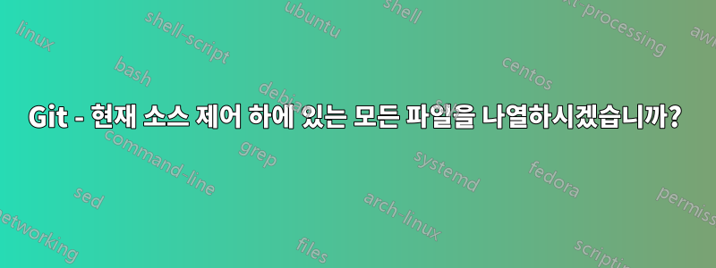 Git - 현재 소스 제어 하에 있는 모든 파일을 나열하시겠습니까?