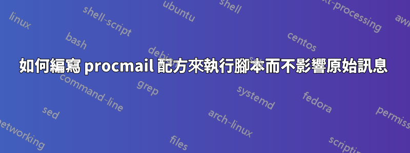 如何編寫 procmail 配方來執行腳本而不影響原始訊息