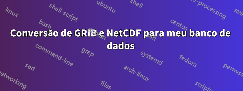 Conversão de GRIB e NetCDF para meu banco de dados