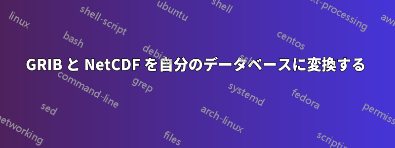 GRIB と NetCDF を自分のデータベースに変換する