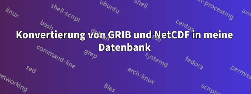 Konvertierung von GRIB und NetCDF in meine Datenbank