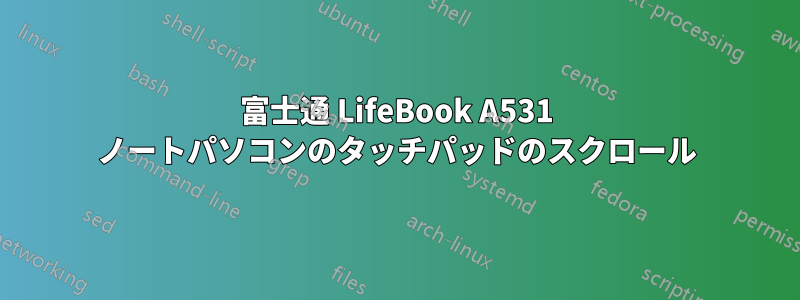 富士通 LifeBook A531 ノートパソコンのタッチパッドのスクロール