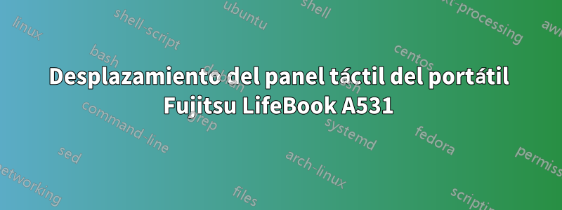 Desplazamiento del panel táctil del portátil Fujitsu LifeBook A531