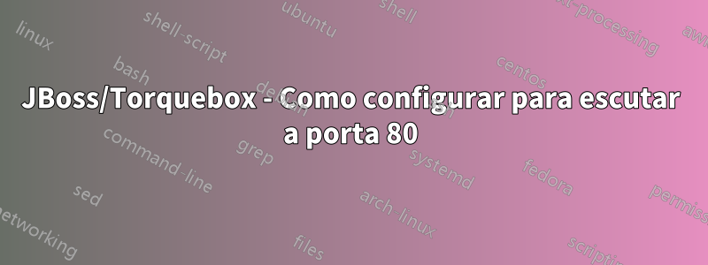 JBoss/Torquebox - Como configurar para escutar a porta 80