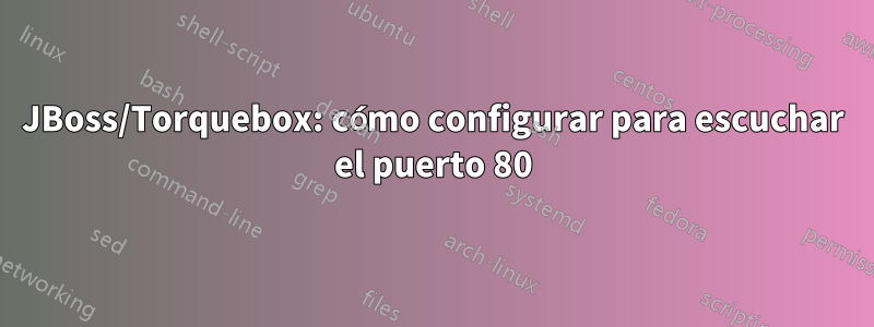 JBoss/Torquebox: cómo configurar para escuchar el puerto 80