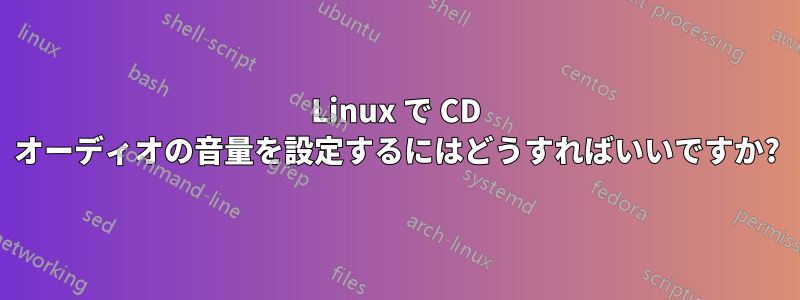 Linux で CD オーディオの音量を設定するにはどうすればいいですか?