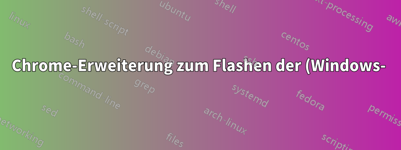 Chrome-Erweiterung zum Flashen der (Windows-)Taskleiste?