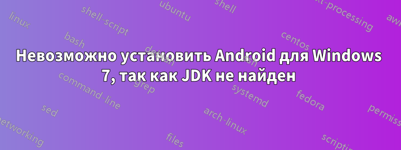 Невозможно установить Android для Windows 7, так как JDK не найден