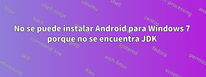 No se puede instalar Android para Windows 7 porque no se encuentra JDK