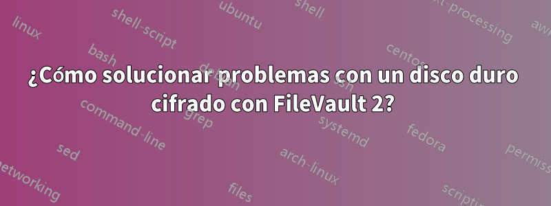 ¿Cómo solucionar problemas con un disco duro cifrado con FileVault 2?