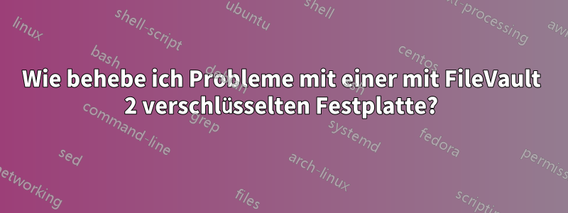 Wie behebe ich Probleme mit einer mit FileVault 2 verschlüsselten Festplatte?