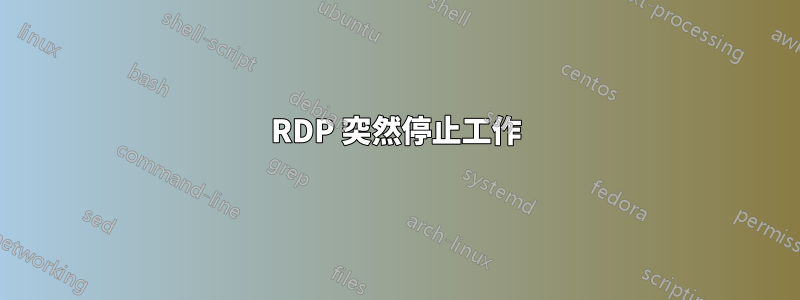 RDP 突然停止工作