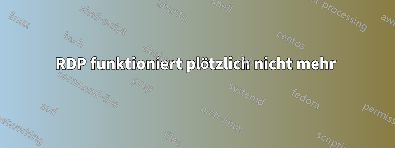 RDP funktioniert plötzlich nicht mehr