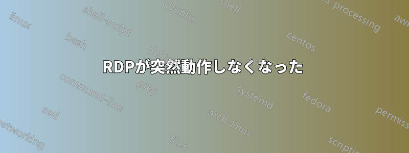 RDPが突然動作しなくなった