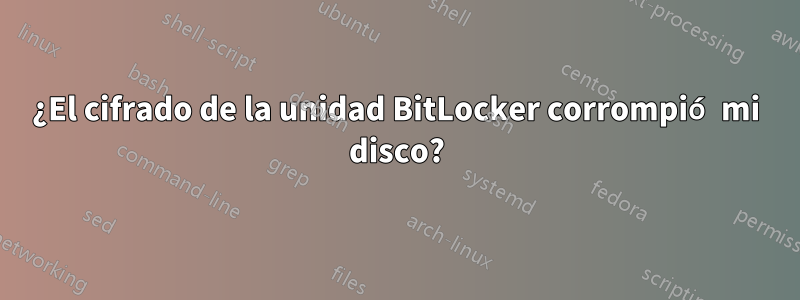 ¿El cifrado de la unidad BitLocker corrompió mi disco?