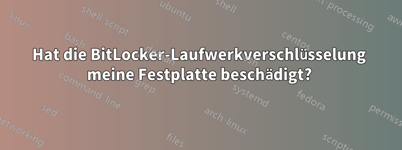 Hat die BitLocker-Laufwerkverschlüsselung meine Festplatte beschädigt?