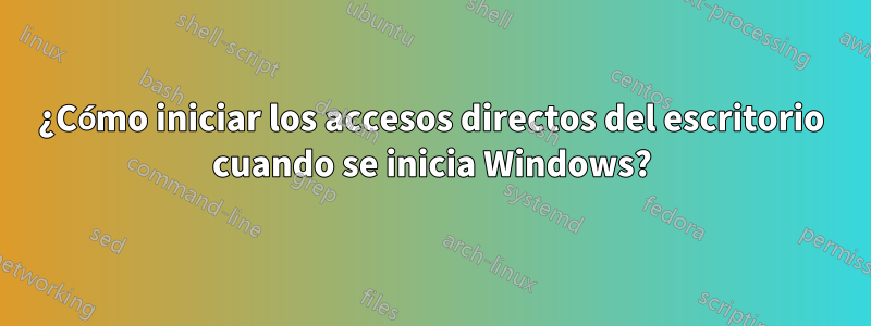 ¿Cómo iniciar los accesos directos del escritorio cuando se inicia Windows?