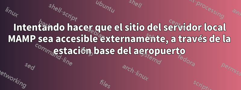 Intentando hacer que el sitio del servidor local MAMP sea accesible externamente, a través de la estación base del aeropuerto