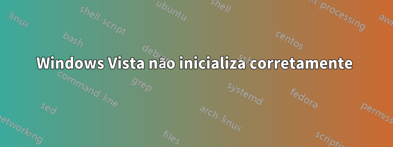 Windows Vista não inicializa corretamente